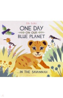 Bailey Ella: One Day on Our Blue Planet: In the Savannah