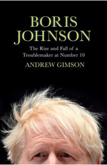 Gimson Andrew: Boris Johnson. The Rise and Fall of a Troublemaker at Number 10