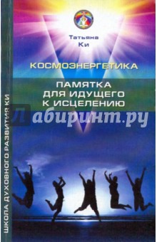 Ки Татьяна: Космоэнергетика. Памятка для идущего к исцелению