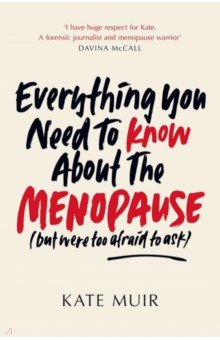 Muir kate: Everything You Need to Know About the Menopause but were too afraid to ask