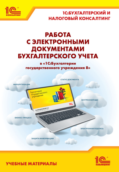А. Е. Кадыш: Работа с электронными документами бухгалтерского учета в «1С:Бухгалтерии государственного учреждения 8». Учебные материалы «1С:Бухгалтерский и налоговый консалтинг» (+ epub)