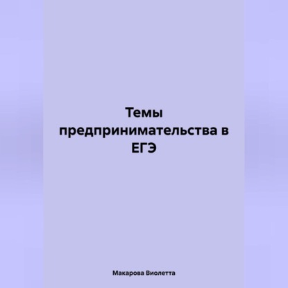 Леонидовна Виолетта Макарова: Темы предпринимательства в ЕГЭ