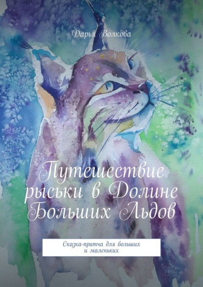 Волкова Дарья: Путешествие рыськи в Долине Больших Льдов. Сказка-притча для больших и маленьких