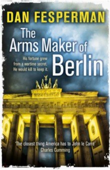 Fesperman Dan: The Arms Maker of Berlin