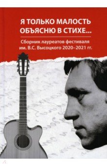 Годвер Екатерина: Я только малость объясню в стихе. Сборник лауреатов фестиваля им. В. С. Высоцкого 2020-2021 гг.