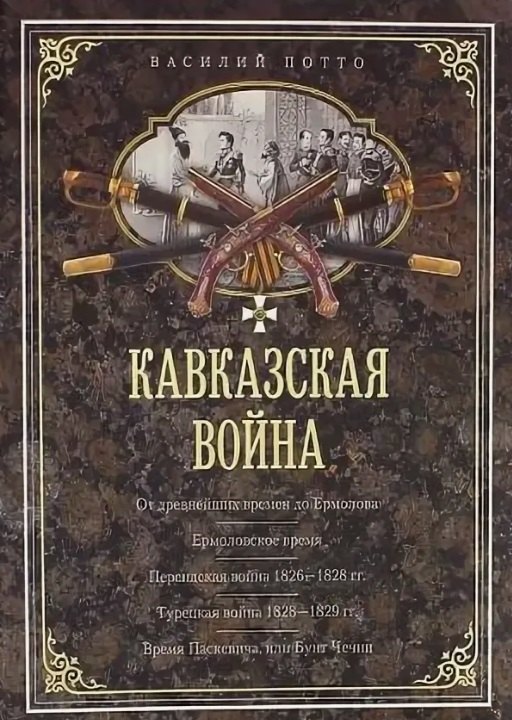 Александрович Потто Василий: Кавказская война. В очерках, эпизодах, легендах и биографиях