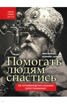 Митрополит Иларион (Алфеев): Помогать людям спастись. Об архимандрите Иоанне (Крестьянкине)