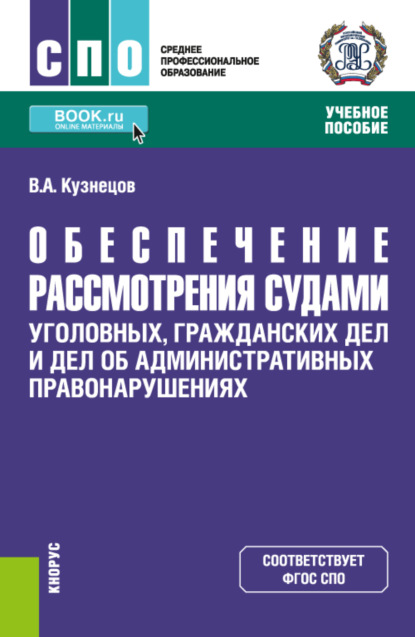 Аркадьевич Владимир Кузнецов: Обеспечение рассмотрения судами уголовных, гражданских дел и дел об административных правонарушениях. (СПО). Учебное пособие.