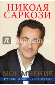 Саркози Николя: Моё мнение. Франция, Европа и мир в XXI веке
