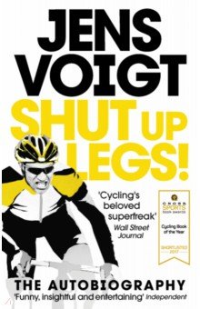 Voigt Jens: Shut up Legs! My Wild Ride On and Off the Bike