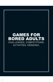 Gittins Ian: Games for Bored Adults. Challenges. Competitions. Activities. Drinking