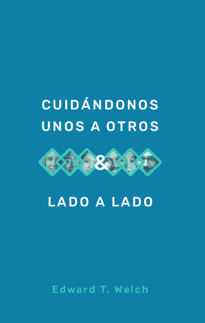 T. Edward Welch: Cuidándonos unos a otros & Lado a lado