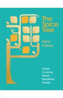 Katona Nisha: The Spice Tree. Indian Cooking Made Beautifully Simple