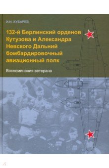 Кубарев И. Н.: 132-й Берлинский орденов Кутузова и Александра Невского Дальний бомбардировочный авиационный полк
