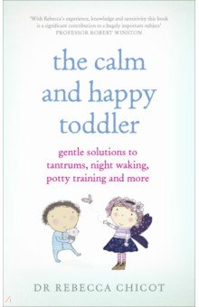 Chicot Rebecca: The Calm and Happy Toddler. Gentle Solutions to Tantrums, Night Waking, Potty Training and More