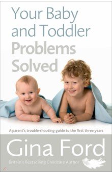 Ford Gina: Your Baby and Toddler Problems Solved. A parent's trouble-shooting guide to the first three years