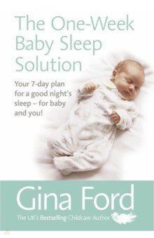 Ford Gina: The One-Week Baby Sleep Solution. Your 7 day plan for a good night’s sleep – for baby and you!