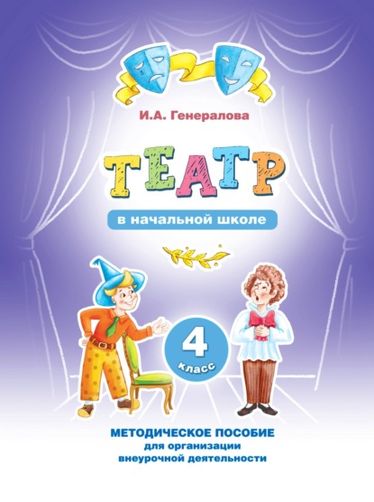Генералова Ирина: «Театр» в начальной школе. 4 класс. Методическое пособие для организации внеурочной деятельности