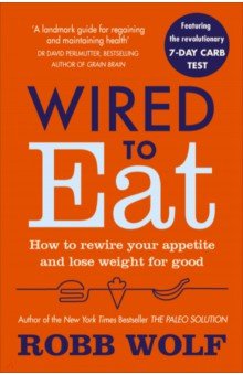 Wolf Robb: Wired to Eat. How to Rewire Your Appetite and Lose Weight for Good