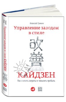 Гринин Алексей Юрьевич: Управление заводом в стиле кайдзен: Как снизить затраты и повысить прибыль