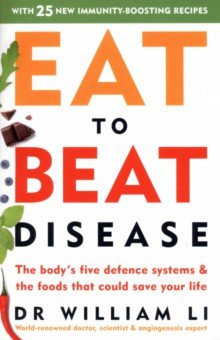 Li William: Eat to Beat Disease. The Body’s Five Defence Systems and the Foods that Could Save Your Life