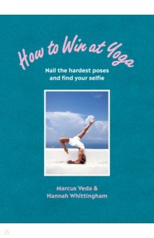 Veda Marcus: How to Win at Yoga. Nail the hardest poses and find your selfie