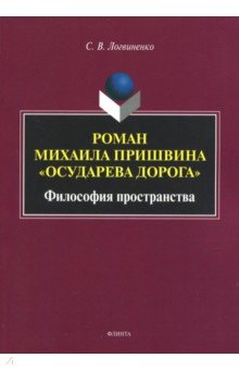 Логвиненко Сергей Викторович: Роман Михаила Пришвина "Осударева дорога". Философия пространства. Монография