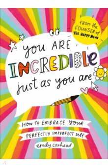 Coxhead Emily: You Are Incredible Just As You Are. How to Embrace Your Perfectly Imperfect Self