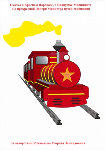 Леонидович Георгий Климаков: Сказка о Красном Паровозе, о Иванушке Машинисте и о прекрасной Дочери Министра путей сообщения.