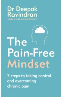 Ravindran Deepak: The Pain-Free Mindset. 7 Steps to Taking Control and Overcoming Chronic Pain