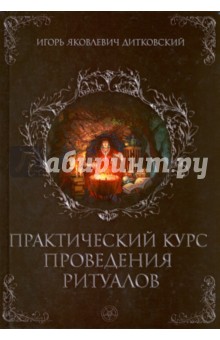 Дитковский Игорь Яковлевич: Практический курс проведения ритуалов