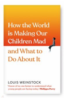 Weinstock Louis: How the World is Making Our Children Mad and What to Do About It