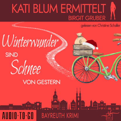 Gruber Birgit: Winterwunder sind Schnee von gestern - Kati Blum ermittelt, Band 7 (ungekürzt)