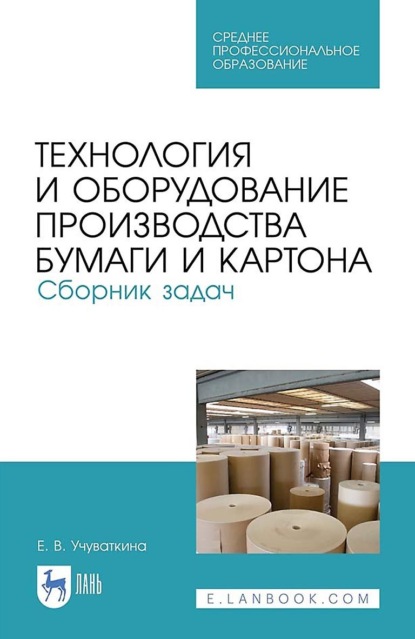 В. Е. Учуваткина: Технология и оборудование производства бумаги и картона. Сборник задач. Учебное пособие для СПО