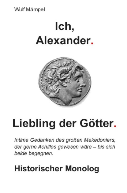 Mämpel Wulf: Ich, Alexander. Liebling der Götter.