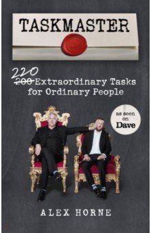 Horne Alex: Taskmaster. 220 Extraordinary Tasks for Ordinary People