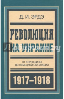 Эрдэ Давид Израилевич: Революция на Украине. От керенщины до немецкой оккупации
