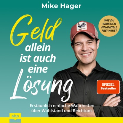 Hager Mike: Geld allein ist auch eine Lösung. Erstaunlich einfache Wahrheiten über Wohlstand und Reichtum - Wie du wirklich finanziell frei wirst (Ungekürzt)