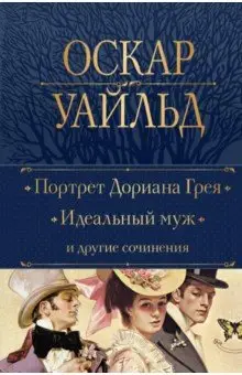 Уайльд Оскар: Портрет Дориана Грея. Идеальный муж и другие сочинения