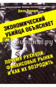 Перкинс Джон: Экономический убийца объясняет, почему рухнули финансовые рынки, и как их возродить