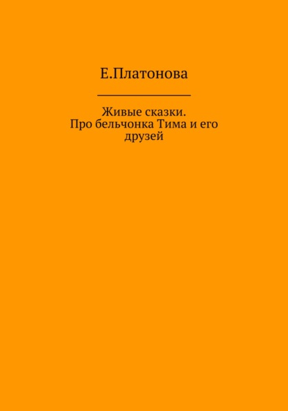 Анатольевна Екатерина Платонова: Живые сказки. Про бельчонка Тима и его друзей