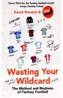 Wardale David: Wasting Your Wildcard. The Method and Madness of Fantasy Football