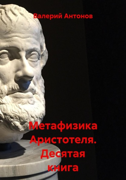 Антонов Валерий: Метафизика Аристотеля. Десятая книга