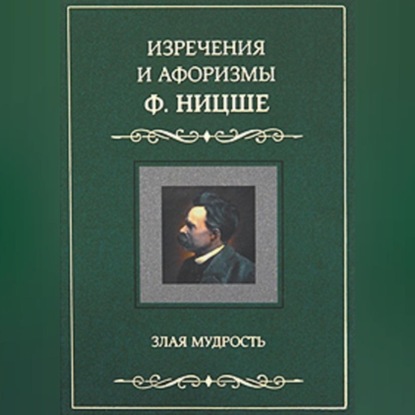 Вильгельм Фридрих Ницше: Изречения и афоризмы Ф. Ницше. Злая мудрость