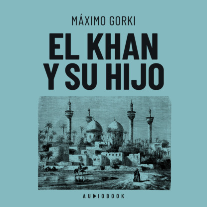 Gorki Máximo: El Khan y su hijo