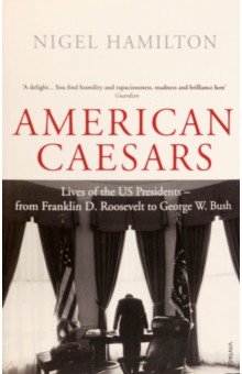 Hamilton Nigel: American Caesars. Lives of the US Presidents, from Franklin D. Roosevelt to George W. Bush