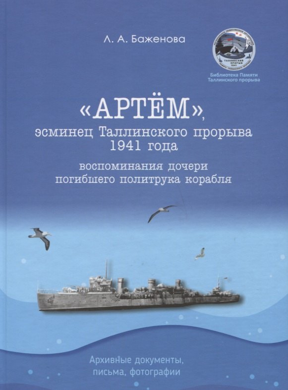 Александровна Баженова Лариса: &quot;Артем&quot;, эсминец Таллинского прорыва 1941 года. Воспоминания дочери погибшего политрука корабля. Архивные документы, письма, фотографии
