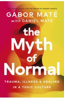 Mate Gabor: The Myth of Normal. Trauma, Illness & Healing in a Toxic Culture