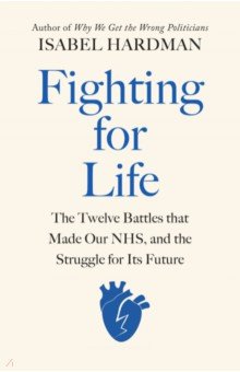 Hardman Isabel: Fighting for Life. The Twelve Battles that Made Our NHS, and the Struggle for Its Future