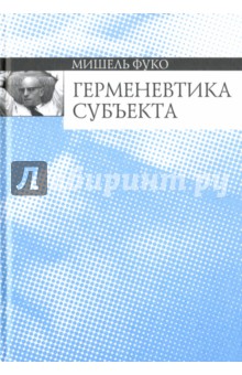 Фуко Мишель: Герменевтика субъекта. Курс лекций, прочитанных в Коллеж де Франс в 1981-1982 учебном году